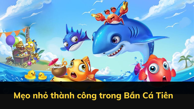 Mẹo nhỏ thành công trong Bắn Cá Tiên