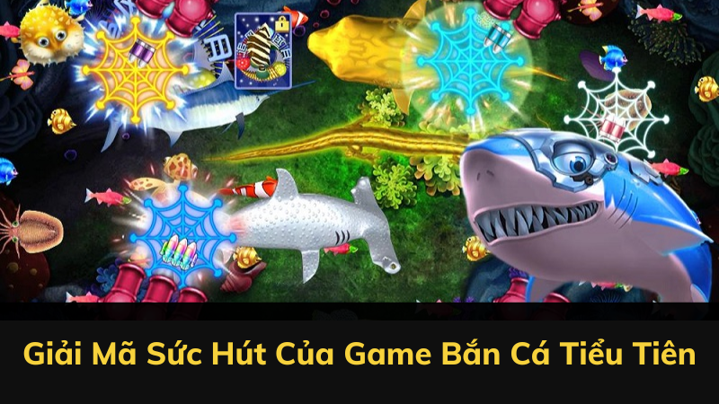 Giải Mã Sức Hút Của Game Bắn Cá Tiểu Tiên