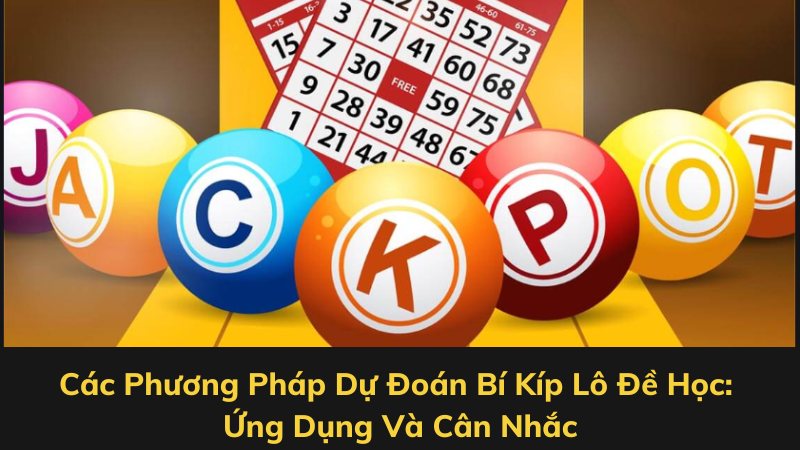 Các Phương Pháp Dự Đoán Bí Kíp Lô Đề Học: Ứng Dụng Và Cân Nhắc