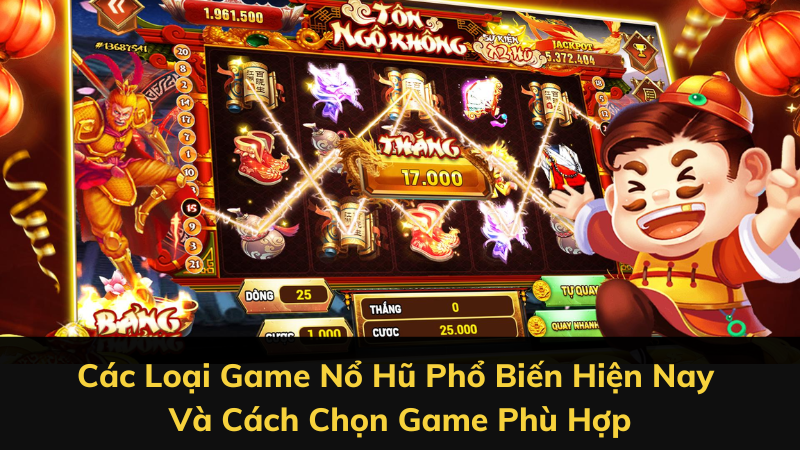 Các Loại Game Nổ Hũ Phổ Biến Hiện Nay Và Cách Chọn Game Phù Hợp