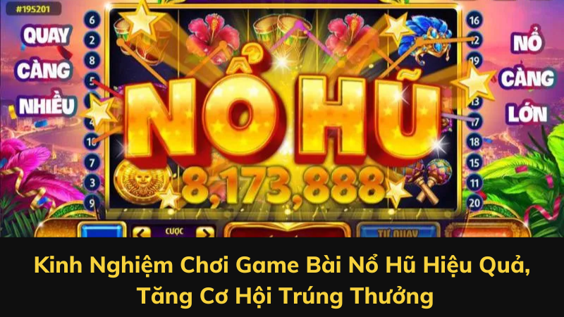 Kinh Nghiệm Chơi Game Bài Nổ Hũ Hiệu Quả, Tăng Cơ Hội Trúng Thưởng