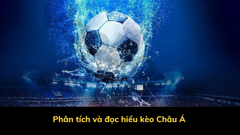 Phân tích và đọc hiểu kèo Châu Á