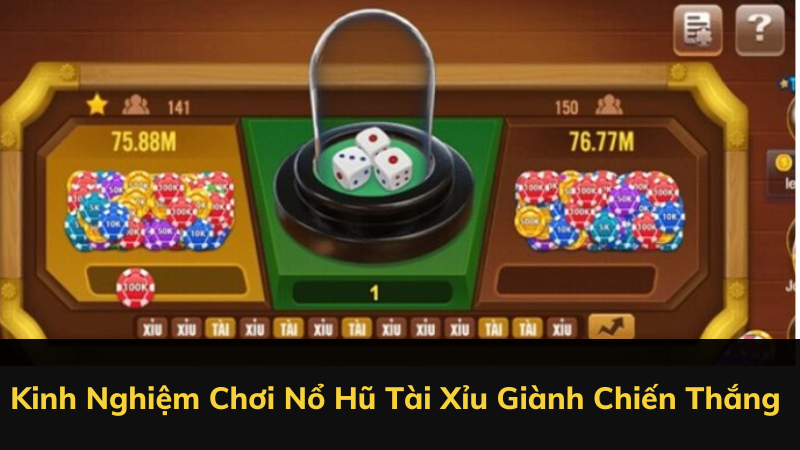 Kinh Nghiệm Chơi Nổ Hũ Tài Xỉu Giành Chiến Thắng