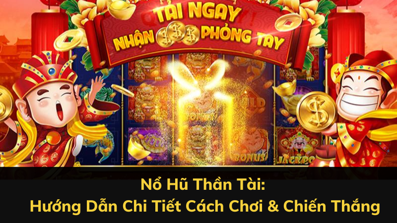 Nổ Hũ Thần Tài: Hướng Dẫn Chi Tiết Cách Chơi & Chiến Thắng