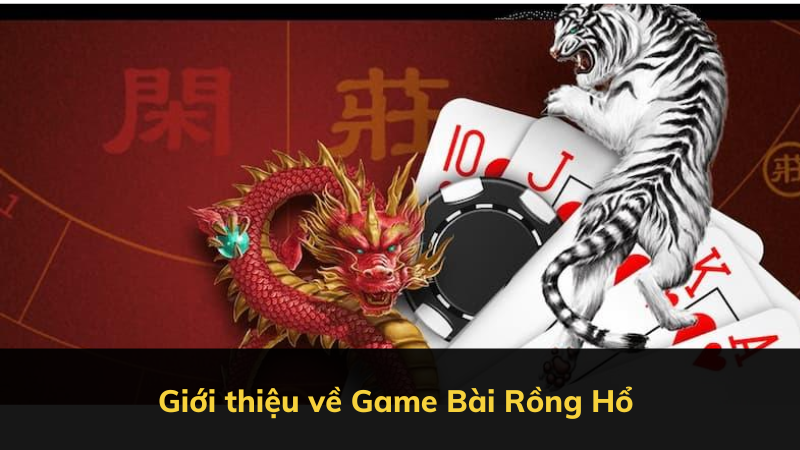 Giới thiệu về Game Bài Rồng Hổ