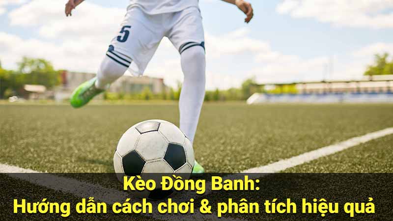 Các loại kèo Đồng Banh phổ biến trong cá cược bóng đá