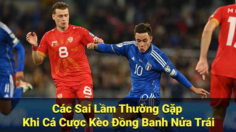 Các Sai Lầm Thường Gặp Khi Cá Cược Kèo Đồng Banh Nửa Trái