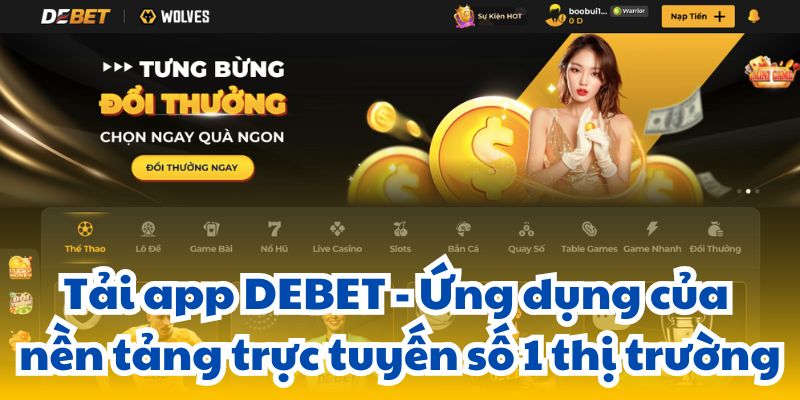 Tải app DEBET - Ứng dụng của nền tảng trực tuyến số 1 thị trường